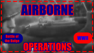 Real Combat Footage: Airborne Operations During the Battle of the Bulge Battle of Bulge WWII